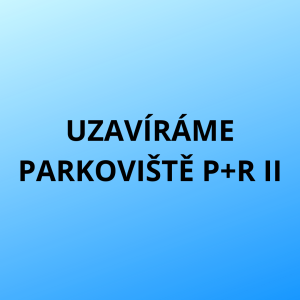 Preventivně uzavíráme parkoviště P+R II 1